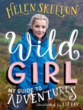 Kniha: Wild Girl: How to Have Incredible Outdoor Adventures (Helen Skelton). Walker books, 2024
