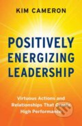 Kniha: Positively Energizing Leadership (Kim Cameron). Berrett-Koehler Publishers, 2021