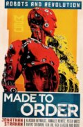 Kniha: Made to Order (Alice Sola Kim, Jonathan Strahan, Suzanne Palmer, Rich Larson, Ken Liu, John Chu, Ian R. Macleod, Daryl Gregory, Carmen Maria Machado a Annalee Newitz). Solaris, 2020