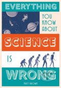 Kniha: Everything You Know About Science is Wrong (Matt Brown). Batsford, 2017