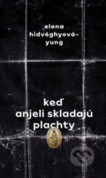 Kniha: Keď anjeli skladajú plachty (Elena Hidvéghyová-Yung). Slovart, 2026