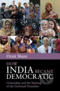Kniha: How India Became Democratic (Shani Ornit). Cambridge University Press, 2017