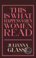 Kniha: This is What Happens When Women Read (Julianna Glasse). Bloomsbury, 2026