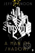 Kniha: A Man of Shadows (Jeff Noon). Angry Robot, 2017