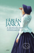 Kniha: A Monarchia szerelmesei (Janka Fábián). Libri Könyvkiadó, 2024