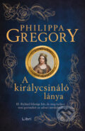 Kniha: A királycsináló lánya (Philippa Gregory). Libri Könyvkiadó, 2024