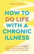 Kniha: How to Do Life with a Chronic Illness (Pippa Stacey). Jessica Kingsley, 2024