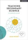 Kniha: Teaching Secondary Science: A Complete Guide (Adam Boxer). John Catt Educational, 2021