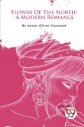 Kniha: Flower of the North (James Oliver Curwood). , 2023