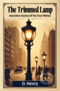 Kniha: The Trimmed Lamp And Other Stories Of The Four Million (O. Henry). , 2024