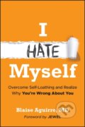 Kniha: I Hate Myself – Overcome Self–Loathing and Realize Why You’re Wrong About You (Blaise Aguirre). John Wiley & Sons, 2025
