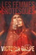 Kniha: Les Femmes Grotesques (Victoria Dalpe). Clash Books, 2022
