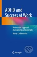 Kniha: ADHD and Success at Work (Heiner Lachenmeier). Springer International Publishing, 2023
