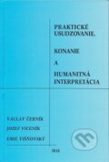 Praktické usudzovanie, konanie a humanitná interpretácia - Václav Černík, Jozef Viceník, Emil Višňovský, 2007