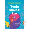 Kniha: Tvoje hlava ti lže (Alexandra Reinwarth). Nakladatelství KAZDA, 2026