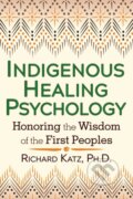 Kniha: Indigenous Healing Psychology (Richard a Ph.D. Katz). Healing Arts, 2018