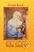 Kniha: Alžběta Durynská - Síla lásky (Koch Ursula a Ursula Koch). M.E.S.S., 2012