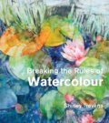 Kniha: Breaking the Rules of Watercolour (Shirley Trevena). Batsford, 2012