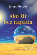 Kniha: Ako žiť bez napätia (Dr. Joseph Murphy a Joseph Murphy Dr.). Ikar, 2002