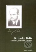 Dr. Janko Bulík - vlastenec, demokrat a martýr - Stanislav Bajaník a kol., Matica slovenská, 2007
