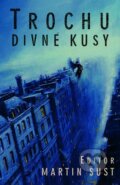 Kniha: Trochu divné kusy (Martin Šust)