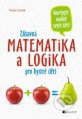 Zábavná matematika a logika pro bystré děti - Václav Fořtík, 2018