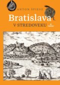 Kniha: Bratislava v stredoveku (Anton Špiesz), 2018 Kniha: Bratislava v stredoveku (Anton Špiesz), 2018
