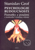 Psychologie budoucnosti - Stanislav Grof, Argo, 2007