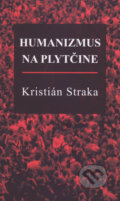 Humanizmus na plytčine - Kristián Straka, Vydavateľstvo Spolku slovenských spisovateľov, 2018