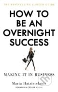 How to be an Overnight Success - Maria Hatzistefanis, Ebury, 2018