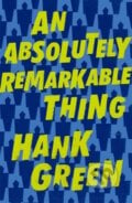 An Absolutely Remarkable Thing - Hank Green, Trapeze, 2018