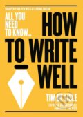 How to Write Well - Tim De Lisle, Nick Newman, Connell Guides, 2018