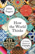 How the World Thinks - Julian Baggini, Granta Books, 2018