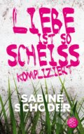 Liebe ist so scheisskompliziert - Sabine Schoder, Fischer Verlag GmbH, 2018
