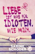 Liebe ist was für Idioten. Wie mich. - Sabine Schoder, Fischer Verlag GmbH, 2018
