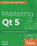 Mastering Qt 5 - Guillaume Lazar, Robin Penea, 2016