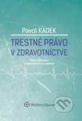 Trestné právo v zdravotníctve - Pavol Kádek, Wolters Kluwer, 2018