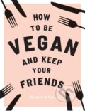 How to be Vegan and Keep Your Friends - Annie Nichols, 2018