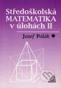 Středoškolská matematika v úlohách II - Josef Polák, Spoločnosť Prometheus, 1999