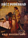 Kniha: Jiří z Poděbrad - Král dvojího lidu (Josef Frais)