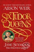 Jane Seymour: The Haunted Queen - Alison Weir, Headline Book, 2019