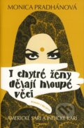 Kniha: I chytré ženy dělají hloupé věci (Monica Pradhánová), 2008
