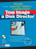 Kouzla s pevným diskem v programech True Image a Disk Director - Aleš Hok, Computer Press, 2006
