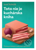 Kniha: Toto nie je kuchárska kniha (Jozef Koleják), 2019 Kniha: Toto nie je kuchárska kniha (Jozef Koleják), 2019