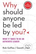 Why Should Anyone Be Led by You? - Rob Goffee, Gareth Jones, Harvard Business Press, 2015