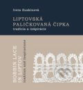 Liptovská paličkovaná čipka tradície a inšpirácie - Iveta Zuskinová, Spoločnosť priateľov Múzea liptovskej dediny, 2019