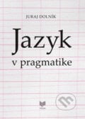 Jazyk v pragmatike - Juraj Dolník, VEDA, 2018