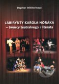 Labirynty Karola Horáka - twórcy teatralnego i literata - Dagmar Inštitorisová, 2018