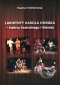 Labirynty Karola Horáka - twórcy teatralnego i literata - Dagmar Inštitorisová, Spolok Slovákov v Poľsku, 2018