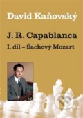 J. R. Capablanca: Šachový Mozart - David Kaňovský, Dolmen, 2018